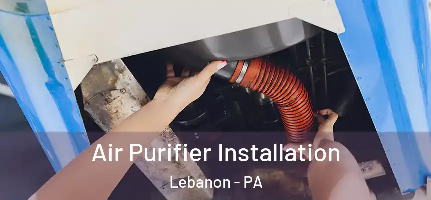  Air Purifier Installation Lebanon - PA