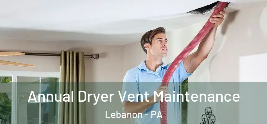  Annual Dryer Vent Maintenance Lebanon - PA