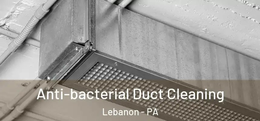  Anti-bacterial Duct Cleaning Lebanon - PA