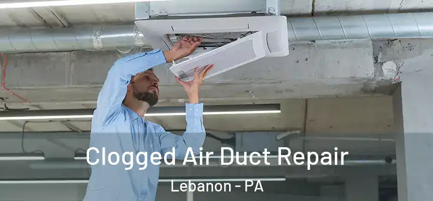 Clogged Air Duct Repair Lebanon - PA