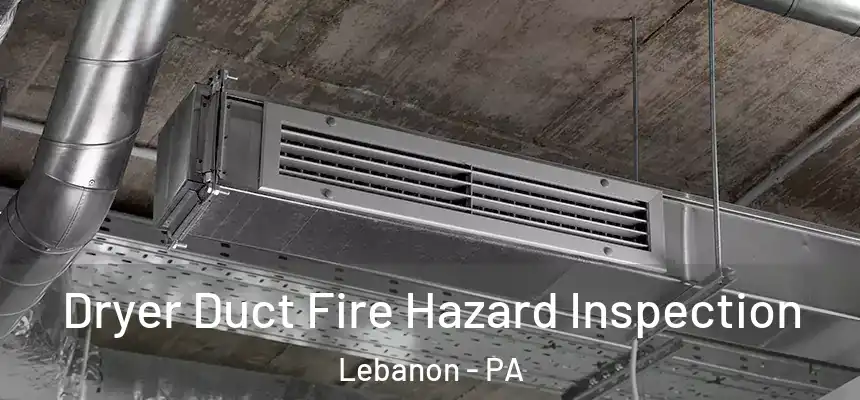  Dryer Duct Fire Hazard Inspection Lebanon - PA