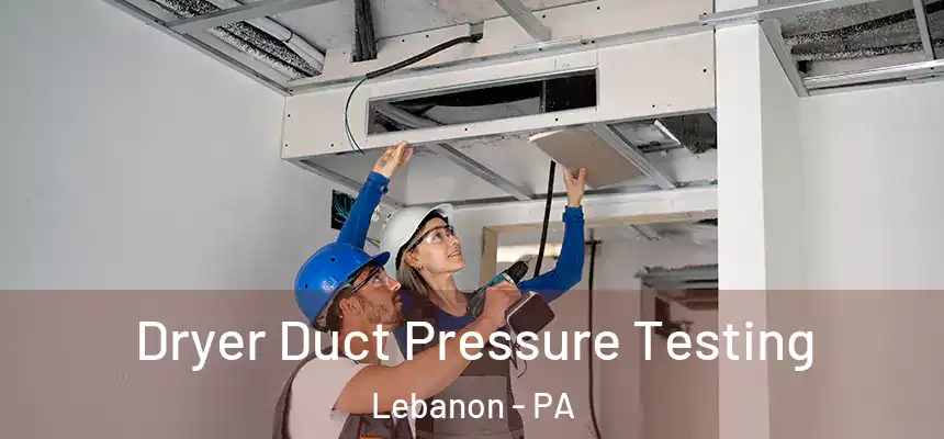  Dryer Duct Pressure Testing Lebanon - PA