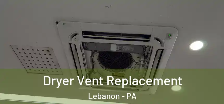  Dryer Vent Replacement Lebanon - PA