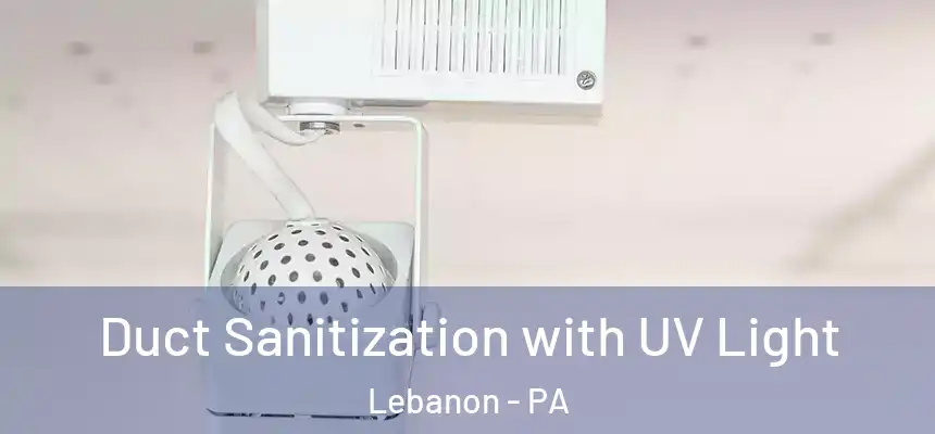  Duct Sanitization with UV Light Lebanon - PA