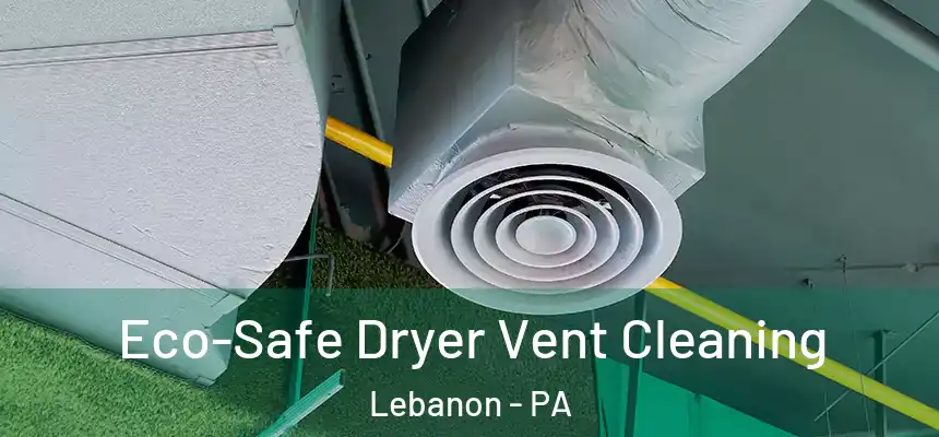  Eco-Safe Dryer Vent Cleaning Lebanon - PA
