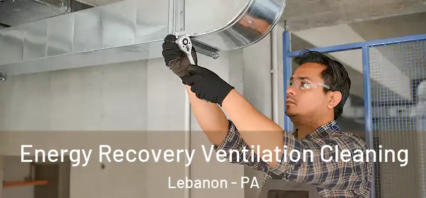 Energy Recovery Ventilation Cleaning Lebanon - PA