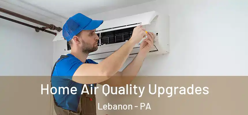  Home Air Quality Upgrades Lebanon - PA