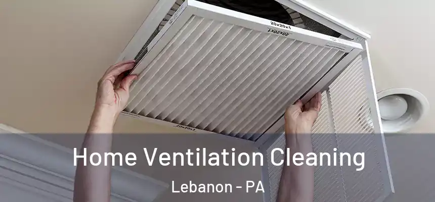 Home Ventilation Cleaning Lebanon - PA