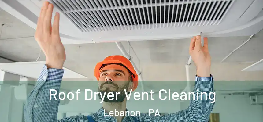  Roof Dryer Vent Cleaning Lebanon - PA