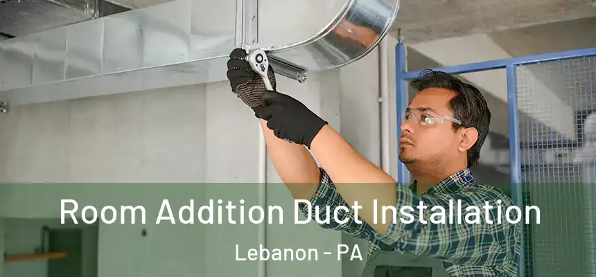  Room Addition Duct Installation Lebanon - PA