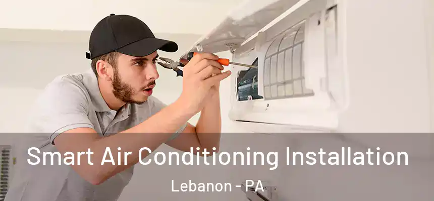  Smart Air Conditioning Installation Lebanon - PA