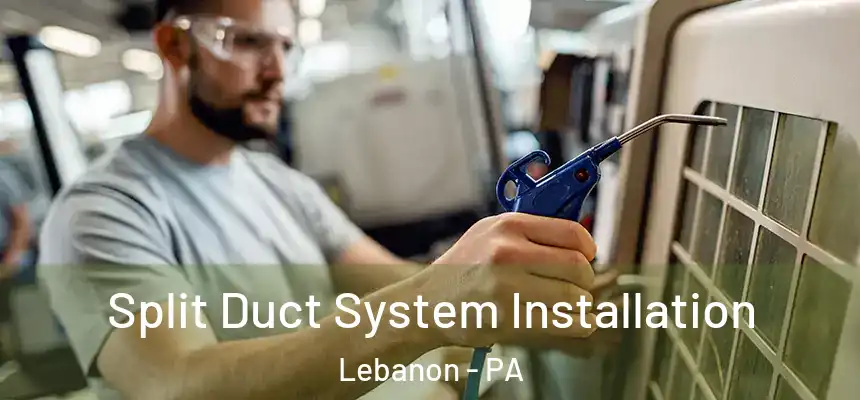  Split Duct System Installation Lebanon - PA