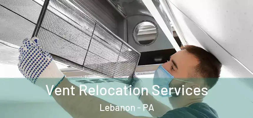 Vent Relocation Services Lebanon - PA
