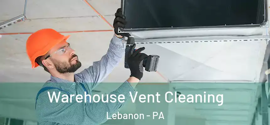 Warehouse Vent Cleaning Lebanon - PA